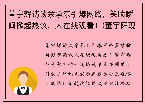 董宇辉访谈余承东引爆网络，笑喷瞬间掀起热议，人在线观看！(董宇阳现状)